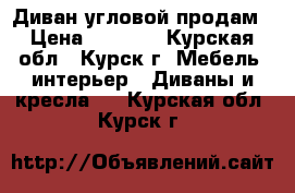 Диван угловой продам › Цена ­ 4 500 - Курская обл., Курск г. Мебель, интерьер » Диваны и кресла   . Курская обл.,Курск г.